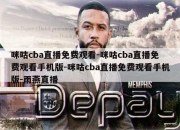 咪咕cba直播免费观看-咪咕cba直播免费观看手机版-咪咕cba直播免费观看手机版-雨燕直播