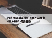 jrs直播nba(无插件)直播NBA免费-NBA-NBA-雨燕直播