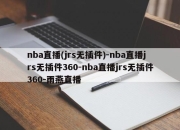 nba直播(jrs无插件)-nba直播jrs无插件360-nba直播jrs无插件360-雨燕直播