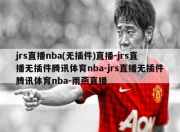 jrs直播nba(无插件)直播-jrs直播无插件腾讯体育nba-jrs直播无插件腾讯体育nba-雨燕直播