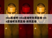 nba直播吧-nba直播吧免费直播-nba直播吧免费直播-雨燕直播