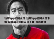 玩球app官网入口-玩球app官网入口下载-玩球app官网入口下载-雨燕直播