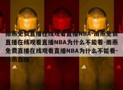 雨燕免费直播在线观看直播NBA-雨燕免费直播在线观看直播NBA为什么不能看-雨燕免费直播在线观看直播NBA为什么不能看-雨燕直播