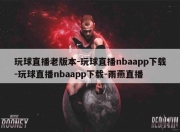 玩球直播老版本-玩球直播nbaapp下载-玩球直播nbaapp下载-雨燕直播