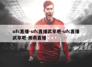 ufc直播-ufc直播武享吧-ufc直播武享吧-雨燕直播