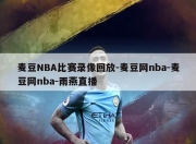 麦豆NBA比赛录像回放-麦豆网nba-麦豆网nba-雨燕直播