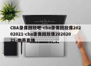 CBA录像回放吧-cba录像回放像20202021-cba录像回放像20202021-雨燕直播