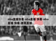 nba直播快看-nba直播 快看-nba直播 快看-雨燕直播