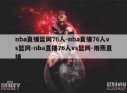 nba直播篮网76人-nba直播76人vs篮网-nba直播76人vs篮网-雨燕直播