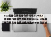 nba直播在线直播免费观看jrs-NBA直播在线直播免费观看网站nba-NBA直播在线直播免费观看网站nba-雨燕直播