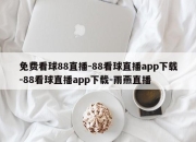 免费看球88直播-88看球直播app下载-88看球直播app下载-雨燕直播