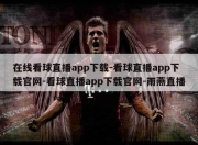 在线看球直播app下载-看球直播app下载官网-看球直播app下载官网-雨燕直播