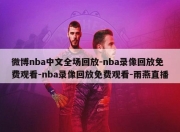 微博nba中文全场回放-nba录像回放免费观看-nba录像回放免费观看-雨燕直播