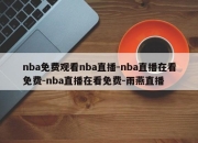 nba免费观看nba直播-nba直播在看免费-nba直播在看免费-雨燕直播