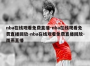 nba在线观看免费直播-nba在线观看免费直播回放-nba在线观看免费直播回放-雨燕直播