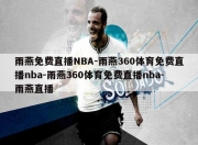 雨燕免费直播NBA-雨燕360体育免费直播nba-雨燕360体育免费直播nba-雨燕直播