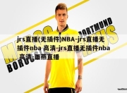 jrs直播(无插件)NBA-jrs直播无插件nba 高清-jrs直播无插件nba 高清-雨燕直播