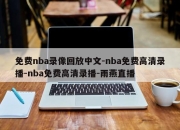 免费nba录像回放中文-nba免费高清录播-nba免费高清录播-雨燕直播