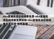 nba直播高清在线观看免费-nba直播高清在线观看免费乐球-nba直播高清在线观看免费乐球-雨燕直播