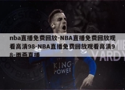 nba直播免费回放-NBA直播免费回放观看高清98-NBA直播免费回放观看高清98-雨燕直播