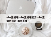 nba直播吧-nba直播吧官方-nba直播吧官方-雨燕直播