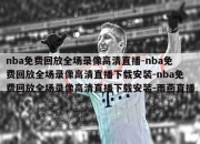 nba免费回放全场录像高清直播-nba免费回放全场录像高清直播下载安装-nba免费回放全场录像高清直播下载安装-雨燕直播