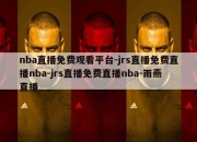 nba直播免费观看平台-jrs直播免费直播nba-jrs直播免费直播nba-雨燕直播