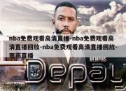 nba免费观看高清直播-nba免费观看高清直播回放-nba免费观看高清直播回放-雨燕直播