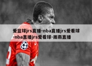 爱篮球jrs直播-nba直播jrs爱看球-nba直播jrs爱看球-雨燕直播