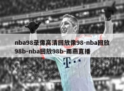 nba98录像高清回放像98-nba回放98b-nba回放98b-雨燕直播