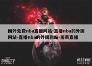 国外免费nba直播网站-直播nba的外国网站-直播nba的外国网站-雨燕直播