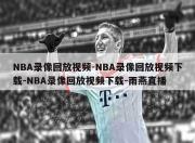 NBA录像回放视频-NBA录像回放视频下载-NBA录像回放视频下载-雨燕直播