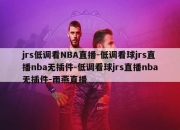 jrs低调看NBA直播-低调看球jrs直播nba无插件-低调看球jrs直播nba无插件-雨燕直播